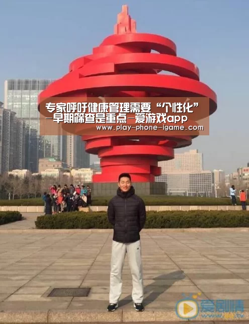 专家呼吁健康管理需要“个性化”-早期筛查是重点-爱游戏app