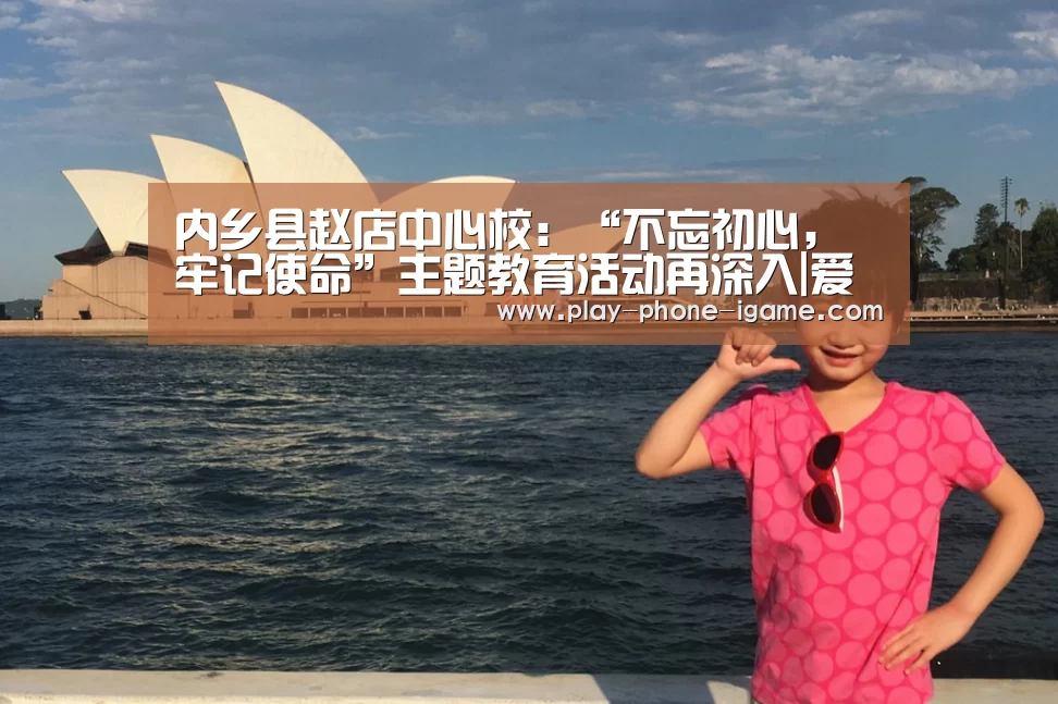内乡县赵店中心校:“不忘初心,牢记使命”主题教育活动再深入|爱游戏(图4) 爱游戏官网